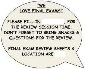 “WE LOVE FINAL EXAMS!”

Please fill-in this poll, for the review session time.
Don’t forget to bring snacks & questions for the review.

Final Exam review sheets & Location ARE here